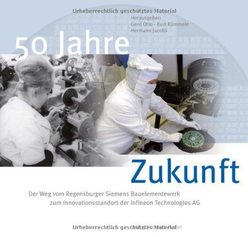 50 Jahre Zukunft: Der Weg vom Regensburger Siemens-Bauelemente-Werk zum Innovationsstandort der Infineon Technologies AG