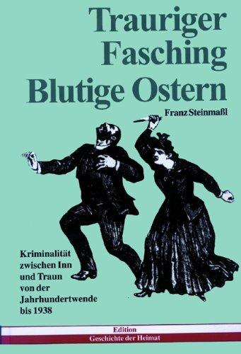 Trauriger Fasching, blutige Ostern: Kriminalität zwischen Inn und Traun von der Jahrhundertwende bis 1938