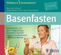 Basenfasten: Entschlacken mit dem 7-Tage-Erfolgsprogramm: Schnell und gesund abnehmen mit Sabine Wacker