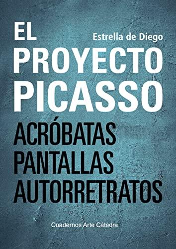 El proyecto Picasso: Acróbatas, pantallas, autorretratos (Cuadernos Arte Cátedra)