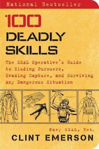 100 Deadly Skills: The SEAL Operative's Guide to Eluding Pursuers, Evading Capture, and Surviving Any Dangerous Situation