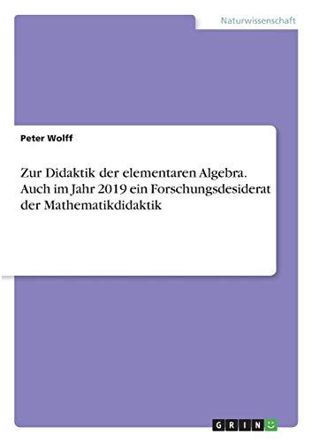 Zur Didaktik der elementaren Algebra. Auch im Jahr 2019 ein Forschungsdesiderat der Mathematikdidaktik