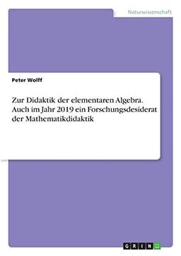 Zur Didaktik der elementaren Algebra. Auch im Jahr 2019 ein Forschungsdesiderat der Mathematikdidaktik