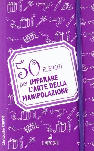 50 esercizi per imparare l'arte della manipolazione