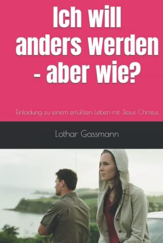 Ich will anders werden - aber wie?: Einladung zu einem erfüllten Leben mit Jesus Christus