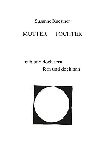 Mutter - Tochter: nah und doch fern - fern und doch nah