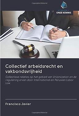 Collectief arbeidsrecht en vakbondsvrijheid: Collectieve relaties op het gebied van Unionization en de regulering ervan door International en Peruvian Labor Law