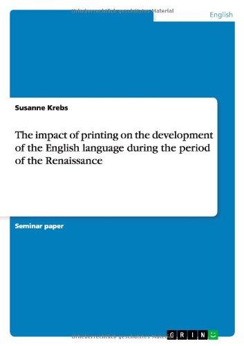 The impact of printing on the development of the English language during the period of the Renaissance