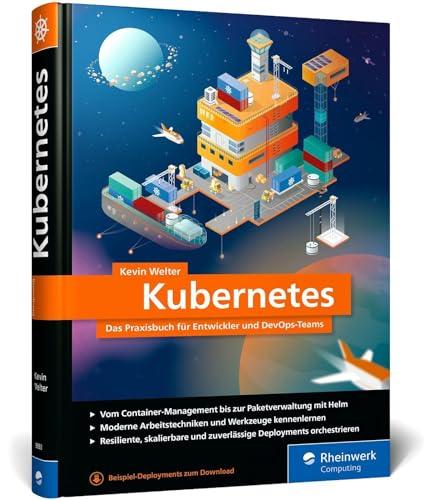 Kubernetes: Das Praxisbuch für Entwickler und DevOps-Teams. Modernes Deployment für Container-Infrastrukturen