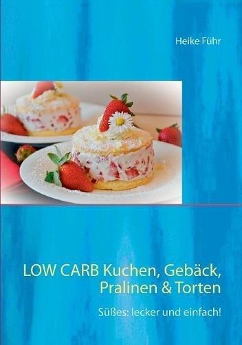 Low Carb Kuchen, Gebäck, Pralinen & Torten: Süßes: lecker und einfach!