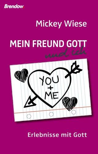 Mein Freund Gott und ich: Erlebnisse mit Gott