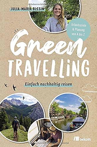 Green travelling: Einfach nachhaltig reisen:Urlaubsziele & Planung von A bis Z