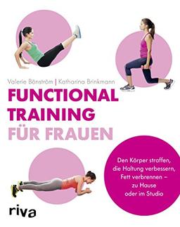 Functional Training für Frauen: Den Körper straffen, die Haltung verbessern, Fett verbrennen - zu Hause oder im Studio