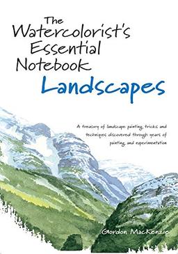 Watercolorist's Essential Notebook: Landscapes: A Treasury of Landscape Painting Tricks and Techniques Discovered Through Years of Painting and Experimentation