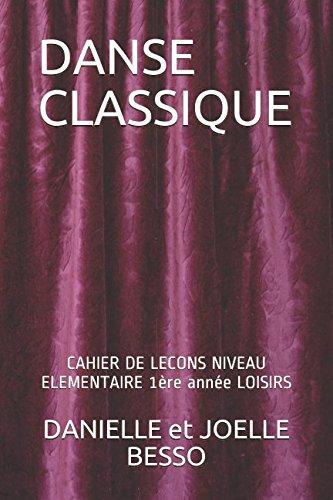 DANSE CLASSIQUE: CAHIER DE LECONS NIVEAU ELEMENTAIRE 1ère année LOISIRS (CAHIERS DE LECONS, Band 4)