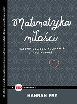 Matematyka milosci: Wzory, dowody, równania i powiązania (TED BOOKS)