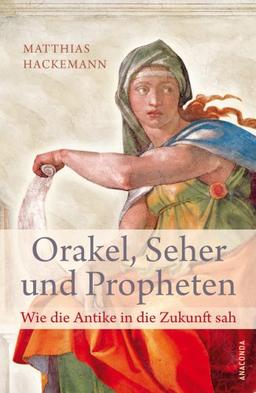 Orakel, Seher und Propheten. Wie die Antike in die Zukunft sah