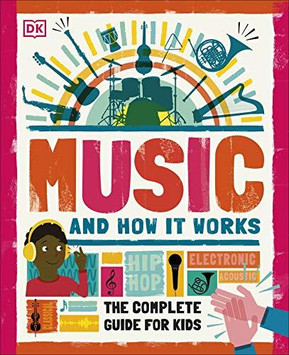 Music and How it Works: The Complete Guide for Kids