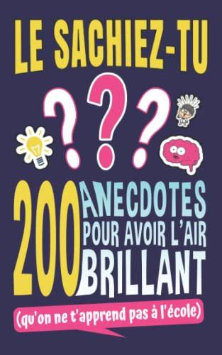 Le Sachiez-Tu ?: 200 Anecdotes pour avoir l'air Brillant (qu'on ne t'apprend pas à l'école) | Livre Amusant et Original pour Ados de 12 à 17 ans