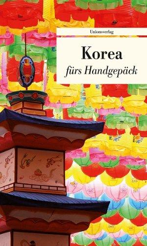 Korea fürs Handgepäck: Geschichten und Berichte - Ein Kulturkompass