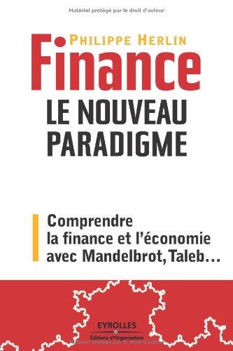 Finance : le nouveau paradigme : comprendre la finance et l'économie avec Mandelbrot, Taleb...