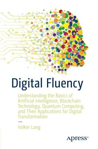 Digital Fluency: Understanding the Basics of Artificial Intelligence, Blockchain Technology, Quantum Computing, and Their Applications for Digital Transformation