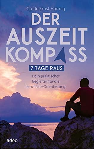 Der Auszeit-Kompass: 7 Tage raus. Dein praktischer Begleiter für die berufliche Orientierung