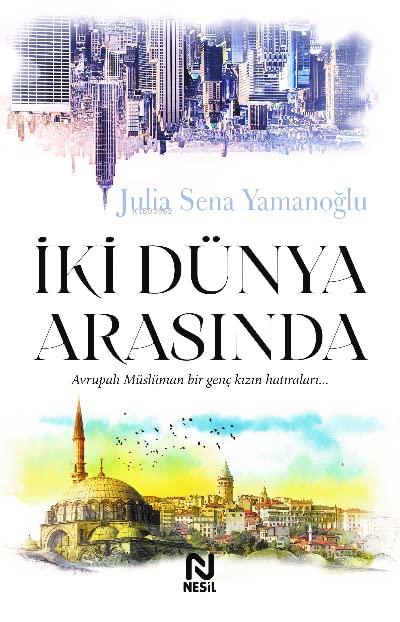 İki Dünya Arasında: Avrupalı Müslüman Bir Genç Kızın Hatıraları...