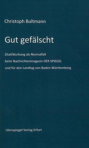 Gut gefälscht.: Zitatfälschung als Normalfall beim Nachrichtenmagazin DER SPIEGEL und für den Landtag von Baden-Württemberg.