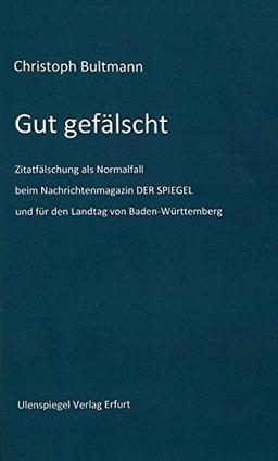 Gut gefälscht.: Zitatfälschung als Normalfall beim Nachrichtenmagazin DER SPIEGEL und für den Landtag von Baden-Württemberg.