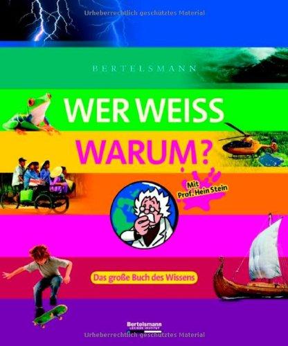 Wer weiss warum ?: Das große Buch des Wissens. Mit Prof. Hein Stein