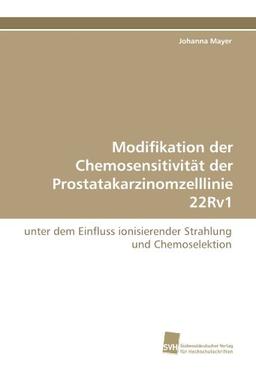 Modifikation der Chemosensitivität der Prostatakarzinomzelllinie 22Rv1: unter dem Einfluss ionisierender Strahlung und Chemoselektion