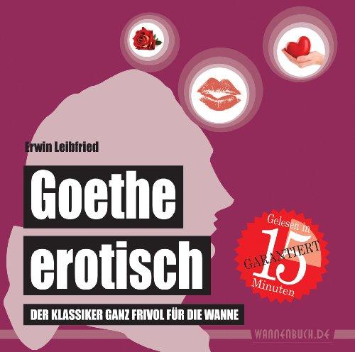 Goethe erotisch: Der Klassiker ganz frivol für die Wanne