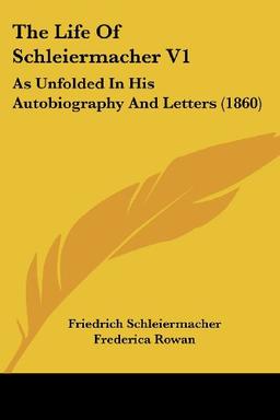 The Life Of Schleiermacher V1: As Unfolded In His Autobiography And Letters (1860)