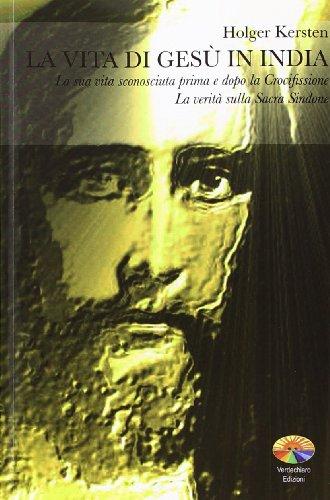 La vita di Gesù in India. La sua vita sconosciuta prima e dopo la crocifissione. La verità sulla Sacra Sindone (Spiritualità)