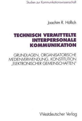 Technisch vermittelte interpersonale Kommunikation: Grundlagen, Organisatorische Medienverwendung, Konstitution Elektronischer Gemeinschaften" . . . ... (Studien zur Kommunikationswissenschaft)