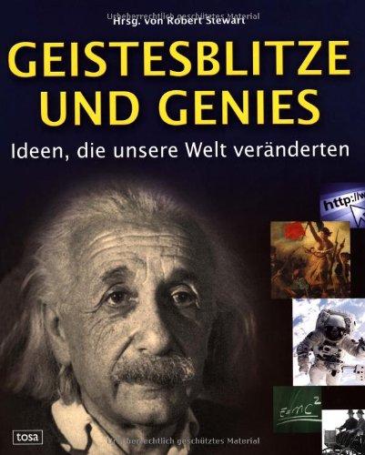 Geistesblitze und Genies: Ideen, die unsere Welt veränderten