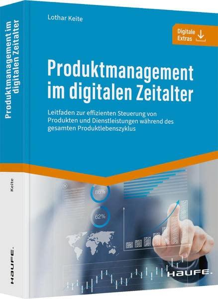 Produktmanagement im digitalen Zeitalter: Leitfaden zur effizienten Steuerung von Produkten und Dienstleistungen während des gesamten Produktlebenszyklus (Haufe Fachbuch)