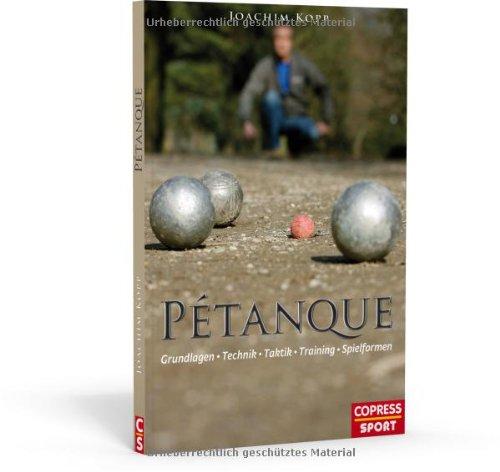 Pétanque: Grundlagen, Technik, Taktik, Training, Spielformen