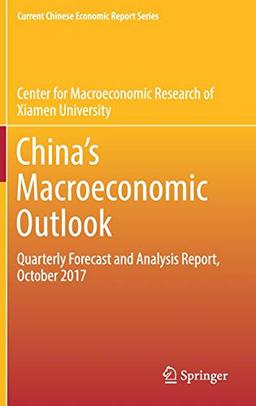 China‘s Macroeconomic Outlook: Quarterly Forecast and Analysis Report, October 2017 (Current Chinese Economic Report Series)