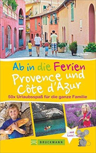 Familienreiseführer: Ab in die Ferien Provence und Cote d’Azur. Tipps für Erlebnisurlaub in Frankreich mit Kindern. Ferien in der Provence und an der Cote d’Azur für die ganze Familie.