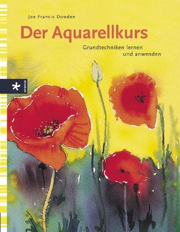 Der Aquarellkurs. Grundtechniken lernen und anwenden