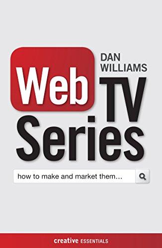 Web TV Series: How to Make and Market Them . . . (Creative Essentials)