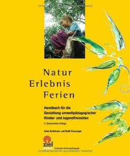 Natur Erlebnis Ferien: Handbuch für die Gestaltung umweltpädagogischer Kinder- und Jugendfreizeiten