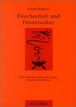 Räucherduft und Feuerzauber. Kleine Räucherkunde edler Harze, Kräuter und Gewürze