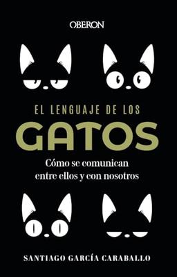 El lenguaje de los gatos: Cómo se comunican entre ellos y con nosotros (Libros singulares)