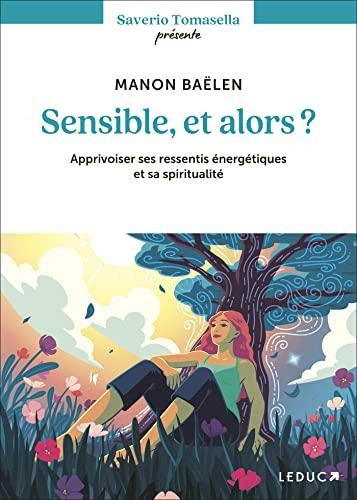 Sensible, et alors ? : apprivoiser ses ressentis énergétiques et sa spiritualité