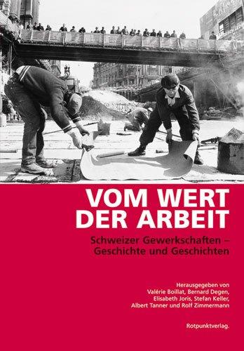 Vom Wert der Arbeit. Schweizer Gewerkschaften - Geschichte und Geschichten