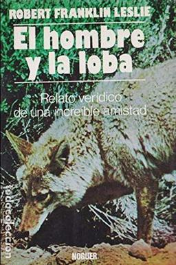 El hombre y la loba: relato verídico de una increible amistad