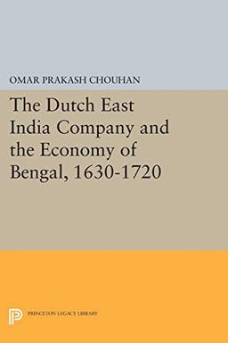 The Dutch East India Company and the Economy of Bengal, 1630-1720 (Princeton Legacy Library)